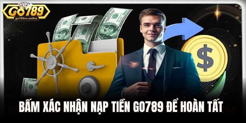 Bấm xác nhận nạp tiền Go789 để hoàn tất quy trình
