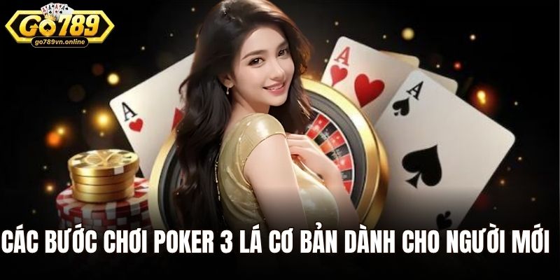 Các bước chơi poker 3 lá cơ bản dành cho người mới