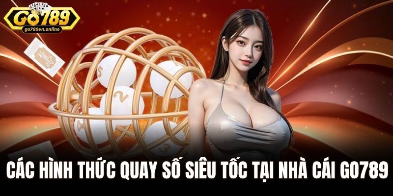 Các hình thức quay số siêu tốc tại nhà cái Go789