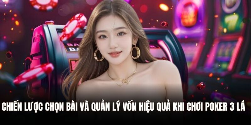 Chiến lược chọn bài và quản lý vốn hiệu quả khi chơi poker 3 lá