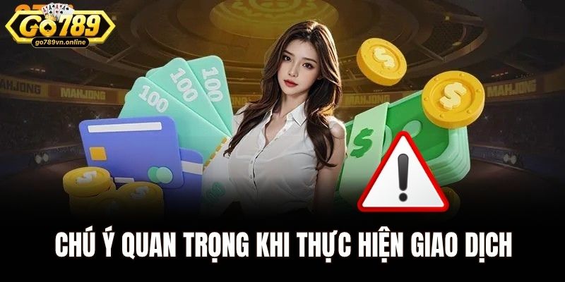 Chú ý quan trọng khi thực hiện giao dịch nạp tiền tại nhà cái