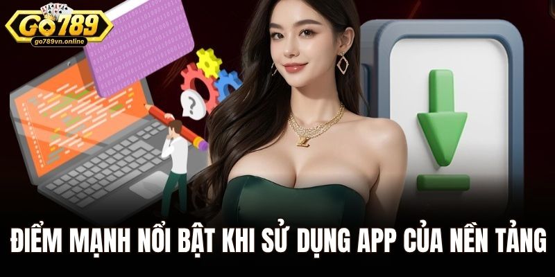 Điểm mạnh nổi bật khi sử dụng app của nền tảng