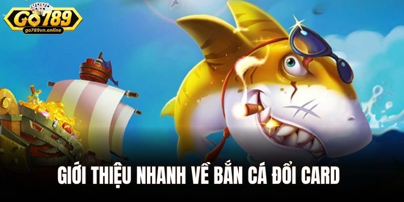Giới thiệu nhanh về bắn cá đổi card