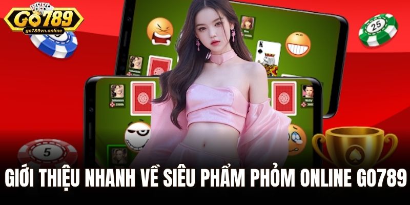 Giới thiệu nhanh về siêu phẩm Phỏm online Go789
