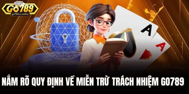 Nắm rõ quy định về miễn trừ trách nhiệm Go789