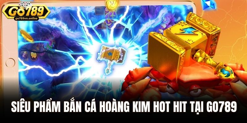Siêu phẩm bắn cá hoàng kim hot hit tại Go789