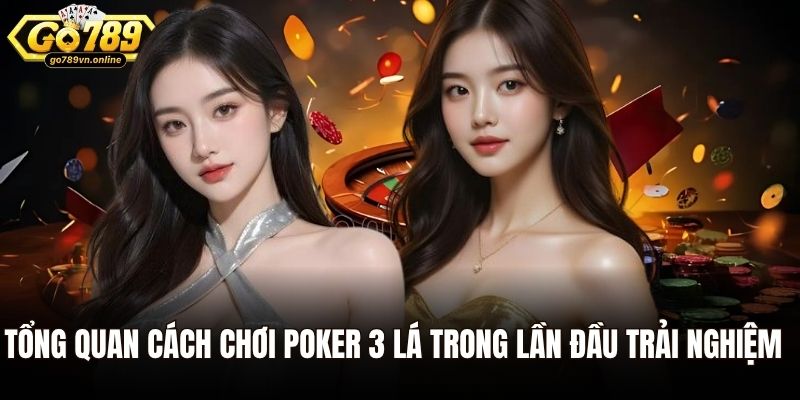 Tổng quan cách chơi poker 3 lá trong lần đầu trải nghiệm